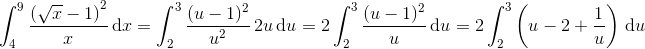 \int_{4}^{9}\frac{\left (\sqrt{x}-1 \right )^2}{x}\, \textup{d}x=\int_{2}^{3}\frac{(u-1)^2}{u^2}\, 2u\, \textup{d}u=2\int_{2}^{3}\frac{(u-1)^2}{u}\, \textup{d}u=2\int_{2}^{3}\left ( u-2+\frac{1}{u} \right )\, \textup{d}u