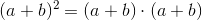 (a+b)^2=(a+b)\cdot(a+b)