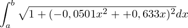 \small \int_{a}^{b}\sqrt{1+(-0,0501x^2++0,633x)^2}dx