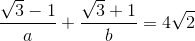 \frac{\sqrt{3}-1}{a}+\frac{\sqrt{3}+1}{b}=4\sqrt{2}