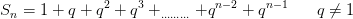 S_n=1+q+q^2+q^3+_{.........}+q^{n-2}+q^{n-1}\; \; \; \; \; \; q\neq1