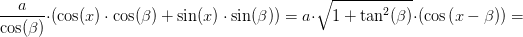 \frac{a}{\cos(\beta )}\cdot \left ( \cos(x)\cdot \cos(\beta )+\sin(x)\cdot \sin(\beta ) \right )=a\cdot \sqrt{1+\tan^2(\beta )}\cdot \left ( \cos\left ( x-\beta \right ) \right )=