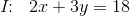 I\! \! :\; \; 2x+3y=18