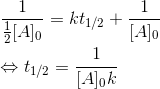 \\ \frac{1}{\frac{1}{2}[A]_0}=kt_{1/2}+ \frac{1}{[A]_0} \\ \\ \Leftrightarrow t_{1/2}=\frac{1}{[A]_0k}