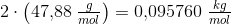2\cdot \left ( 47{,}88 \; \tfrac{g}{mol}\right )=0{,}095760\; \tfrac{kg}{mol}