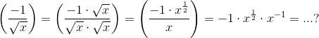 \left (\frac{-1}{\sqrt{x}} \right )=\left (\frac{-1\cdot\sqrt{x}}{\sqrt{x}\cdot\sqrt{x}} \right )=\left (\frac{-1\cdot x^\frac{1}{2}}{x} \right )=-1\cdot x^\frac{1}{2}\cdot x^{-1} = ...?