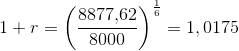 1+r=\left (\frac{8877{,}62}{8000} \right )^{\frac{1}{6}}=1,0175