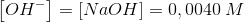 \left [ OH^- \right ]=\left [ NaOH \right ] =0,0040\; M