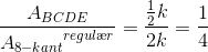 \frac{A_{BCDE}}{{A_{8-kant}}^{regul\ae r}}=\frac{\frac{1}{2}k}{2k}=\frac{1}{4}