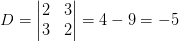 D=\begin{vmatrix} 2 & 3\\ 3& 2 \end{vmatrix}=4-9=-5