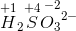 \overset{+1}{H}_2\overset{+4}{S}\overset{\! \! \! \! \! \! \! -2}{{O_3}^{2-}}