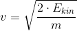 v=\sqrt{\frac{2\cdot E_{kin}}{m}}