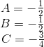 \begin{matrix} \! A=-\frac{1}{2}\\\! B=-\frac{1}{2} \\C=-\frac{3}{4} \end{matrix}
