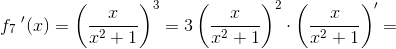 f_7{\; }'(x)=\left ( \frac{x}{x^2+1} \right )^3=3\left ( \frac{x}{x^2+1} \right )^2\cdot \left ( \frac{x}{x^2+1} \right ){}'=