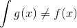 \int g(x) \neq f(x)