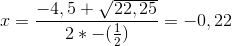 x=\frac{-4,5+\sqrt{22,25}}{2*-(\frac{1}{2})}=-0,22