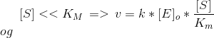 [S]<< K_M \,=>\,v = k*[E]_o*\frac{[S]}{K_m}\\ og\\