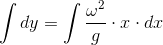 \int dy=\int \frac{\omega ^2}{g}\cdot x\cdot dx
