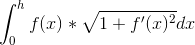 \int_{0}^{h} f(x)*\sqrt{1+f'(x)^2}dx
