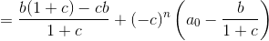 =\frac{b(1+c)-cb}{1+c}+(-c)^{n}\left(a_0-\frac{b}{1+c}\right)