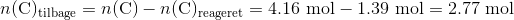 n(\mathrm{C})_\text{tilbage}=n(\mathrm{C})-n(\mathrm{C})_\text{reageret}=\mathrm{4.16\ mol-1.39\ mol}=\mathrm{2.77\ mol}
