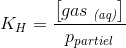 K_H=\frac{\left [ gas\; _{\textit{(aq)}} \right ]}{p_{partiel}}