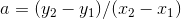 a=(y_2-y_1)/(x_2-x_1)