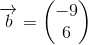 \overrightarrow{b}=\begin{pmatrix} -9\\ 6 \end{pmatrix}
