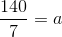 \frac{140}{7}=a