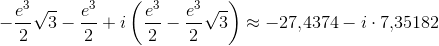 -\frac{e^3}{2}\sqrt{3}-\frac{e^3}{2}+i\left (\frac{e^3}{2}-\frac{e^3}{2}\sqrt{3} \right )\approx -27{,}4374-i\cdot 7{,}35182