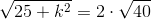 \sqrt{25+k^2}=2\cdot \sqrt{40}