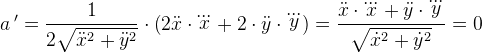 a{\, }'=\frac{1}{2\sqrt{\ddot x^2+\ddot y^2}}\cdot \left ( 2\ddot x\cdot \dddot x+2\cdot \ddot y\cdot \dddot y \right )=\frac{ \ddot x\cdot \dddot x+ \ddot y\cdot \dddot y}{\sqrt{\dot x^2+\dot y^2}}=0