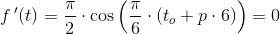 f{\, }'(t)=\frac{\pi }{2}\cdot \cos\left(\frac{\pi }{6}\cdot( t_o+p\cdot 6)\right)=0