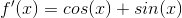 f'(x)=cos(x)+sin(x)
