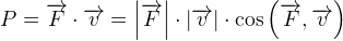 P=\overrightarrow{F}\cdot \overrightarrow{v}=\left |\overrightarrow{F} \right |\cdot \left |\overrightarrow{v} \right |\cdot \cos\left (\overrightarrow{F}, \overrightarrow{v} \right )