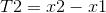T2=x2-x1