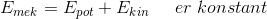 E_{mek}=E_{pot}+E_{kin}\; \; \; \; \; er\; konstant