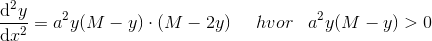\frac{\mathrm{d}^2y }{\mathrm{d} x^2}=a^2y(M-y)\cdot (M-2y)\; \; \; \; \; hvor\; \; \; a^2y(M-y)> 0