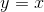 y = x