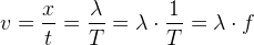v=\frac{x}{t}=\frac{\lambda }{T}=\lambda \cdot \frac{1}{T}=\lambda \cdot f