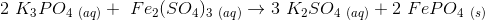 2\ K_3PO_4_{\ (aq)}+\ Fe_2(SO_4)_3_{\ (aq)}\rightarrow 3\ K_2SO_4_{\ (aq)}+ 2\ FePO_4_{\ (s)}