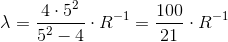 \lambda =\frac{4\cdot 5^2}{5^2-4}\cdot R^{-1}=\frac{100}{21}\cdot R^{-1}
