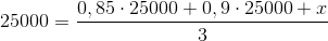 25000=\frac{0,85\cdot 25000+0,9\cdot 25000+x}{3}