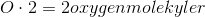 O \cdot 2 = 2 oxygenmolekyler
