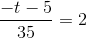 \frac{-t-5}{35}= 2
