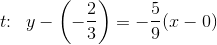 t\! \! :\; \; y-\left(-\frac{2}{3}\right)=-\frac{5}{9}(x-0)