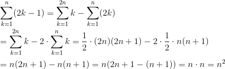 \newline\newline \sum_{k=1}^{n}(2k-1)=\sum_{k=1}^{2n}k-\sum_{k=1}^{n}(2k)\newline\newline =\sum_{k=1}^{2n}k-2\cdot \sum_{k=1}^{n}k=\frac{1}{2}\cdot (2n)(2n+1)-2\cdot \frac{1}{2}\cdot n(n+1)\newline\newline =n(2n+1)-n(n+1)=n(2n+1-(n+1))=n\cdot n =n^{2}