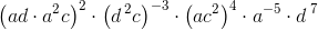 \left ( ad\cdot a^2c \right )^2\cdot \left ( d\, ^2c \right )^{-3}\cdot \left (ac^2 \right )^4\cdot a^{-5}\cdot d\, ^7