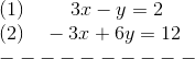 \\(1)~~~~~~~3x-y=2\\ (2)~~~-3x+6y=12\\----------\\