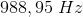 988,95\; Hz